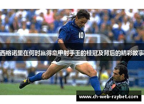 西格诺里在何时赢得意甲射手王的桂冠及背后的精彩故事 西格诺里在何时赢得意甲射手王的桂冠及背后的精彩故事