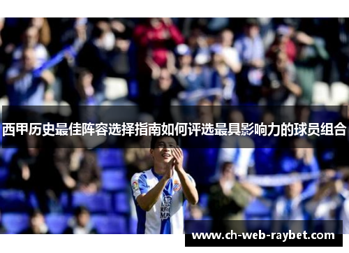 西甲历史最佳阵容选择指南如何评选最具影响力的球员组合 西甲历史最佳阵容选择指南如何评选最具影响力的球员组合