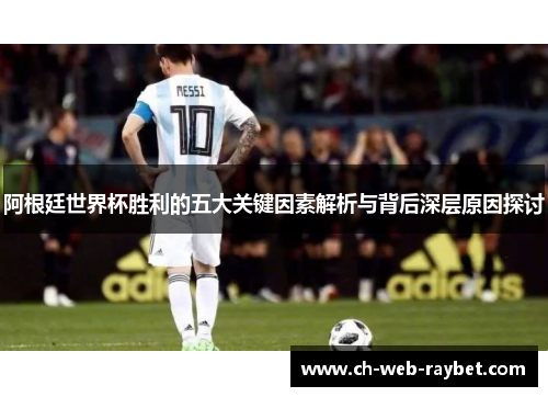 阿根廷世界杯胜利的五大关键因素解析与背后深层原因探讨 阿根廷世界杯胜利的五大关键因素解析与背后深层原因探讨