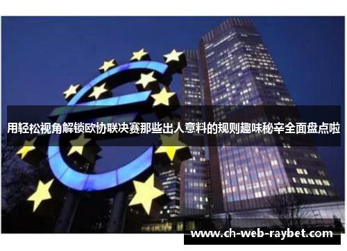 用轻松视角解锁欧协联决赛那些出人意料的规则趣味秘辛全面盘点啦 用轻松视角解锁欧协联决赛那些出人意料的规则趣味秘辛全面盘点啦
