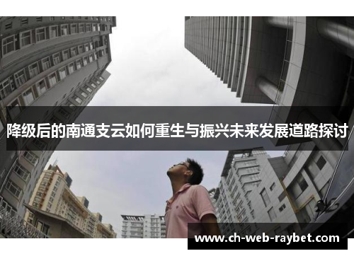 降级后的南通支云如何重生与振兴未来发展道路探讨
