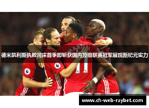 德米凯利斯执教河床首季即斩获国内顶级联赛冠军展现新纪元实力