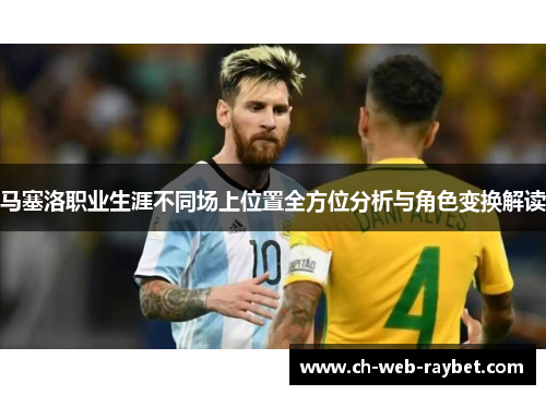 马塞洛职业生涯不同场上位置全方位分析与角色变换解读 马塞洛职业生涯不同场上位置全方位分析与角色变换解读